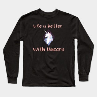 Life is better with a unicorn Long Sleeve T-Shirt